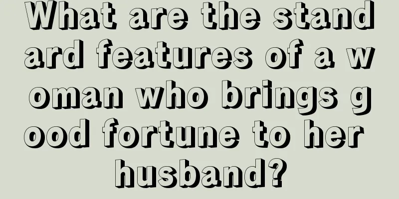 What are the standard features of a woman who brings good fortune to her husband?