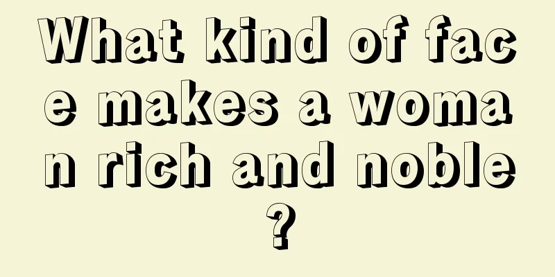 What kind of face makes a woman rich and noble?