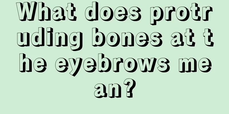 What does protruding bones at the eyebrows mean?