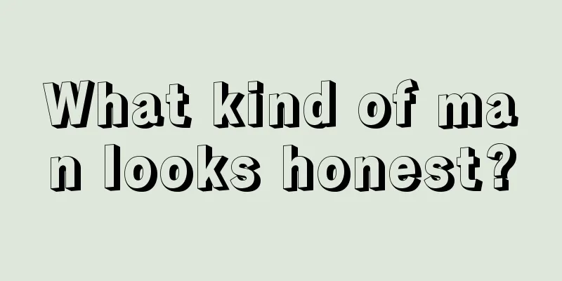What kind of man looks honest?
