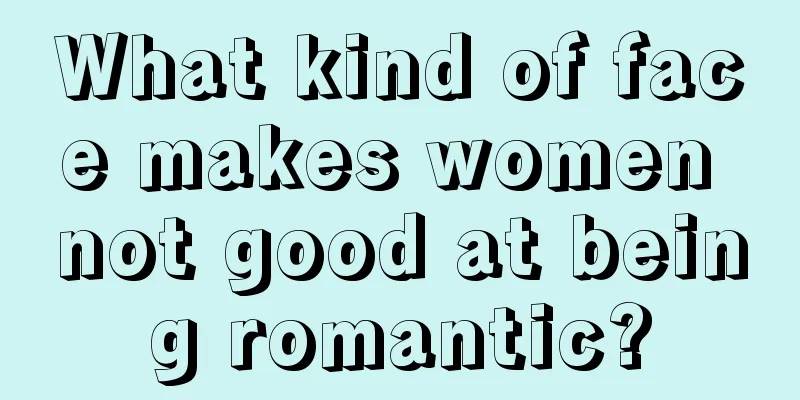 What kind of face makes women not good at being romantic?
