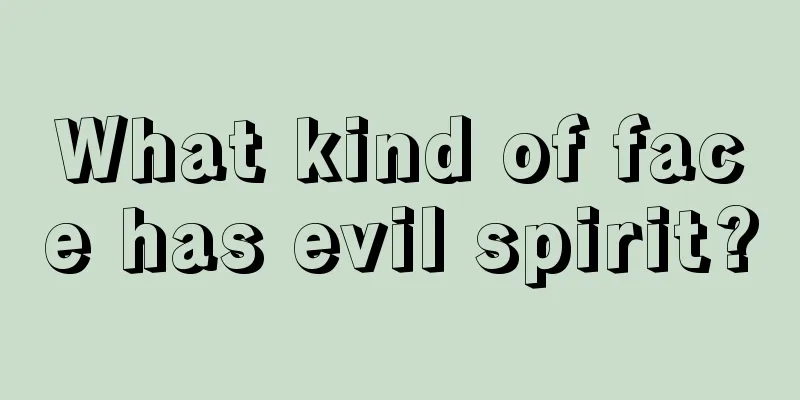 What kind of face has evil spirit?