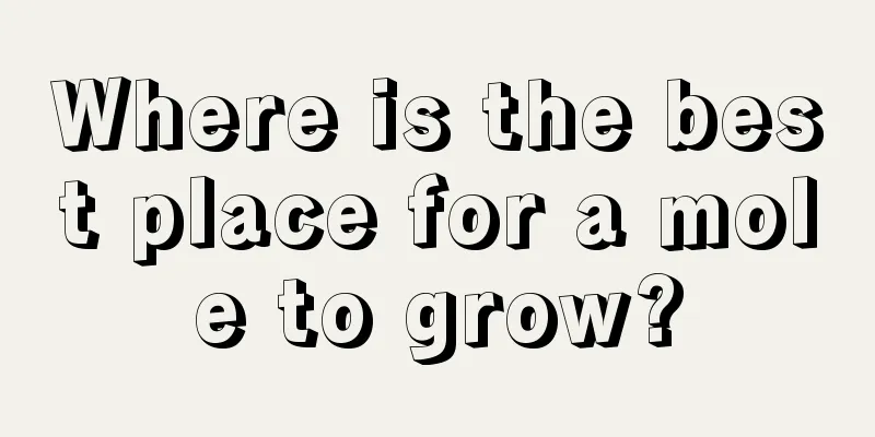 Where is the best place for a mole to grow?