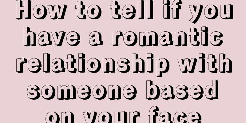 How to tell if you have a romantic relationship with someone based on your face