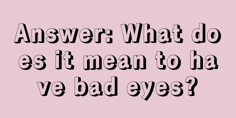 Answer: What does it mean to have bad eyes?
