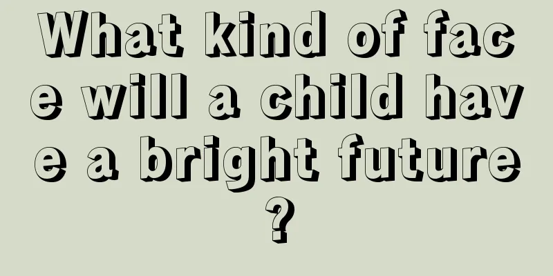 What kind of face will a child have a bright future?