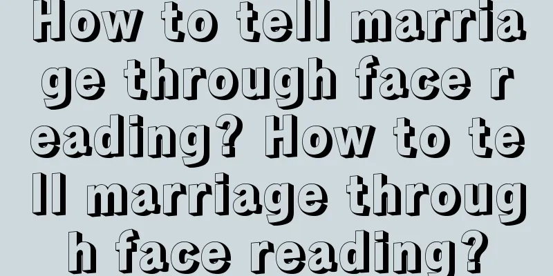 How to tell marriage through face reading? How to tell marriage through face reading?