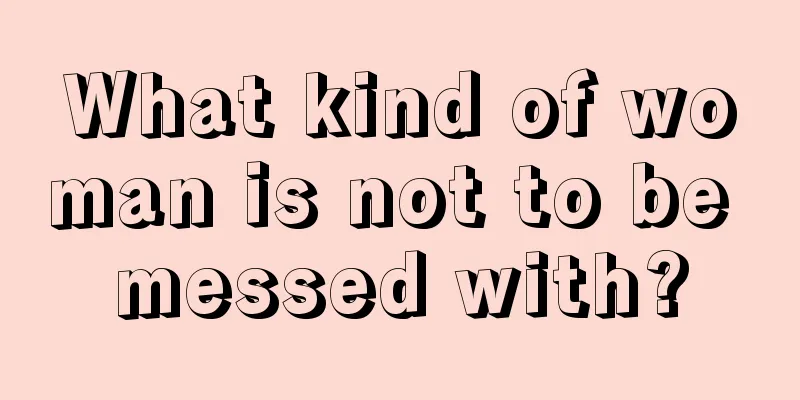 What kind of woman is not to be messed with?