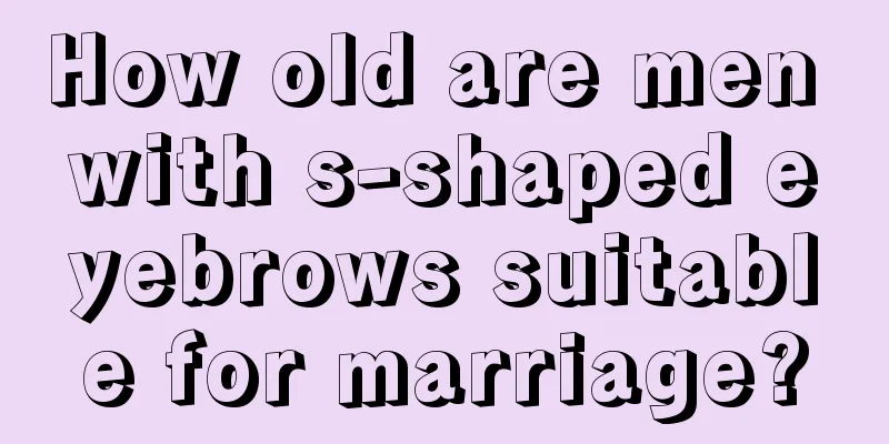How old are men with s-shaped eyebrows suitable for marriage?