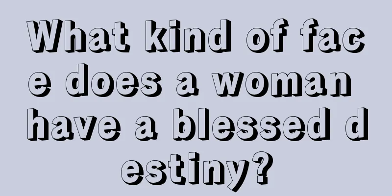 What kind of face does a woman have a blessed destiny?