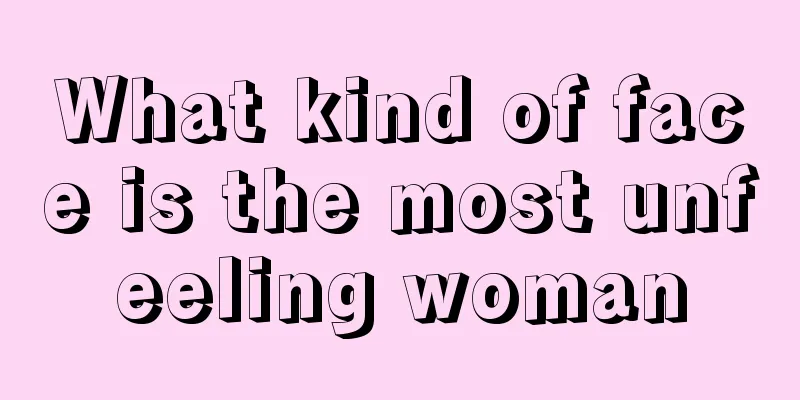 What kind of face is the most unfeeling woman