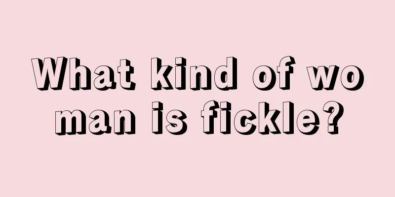 What kind of woman is fickle?