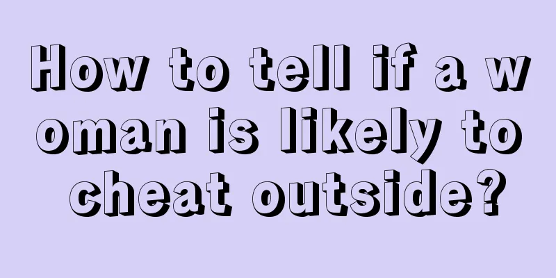 How to tell if a woman is likely to cheat outside?