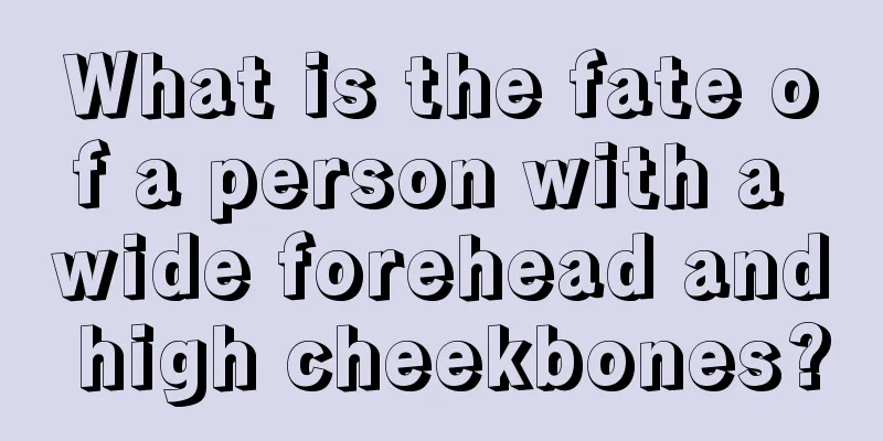 What is the fate of a person with a wide forehead and high cheekbones?