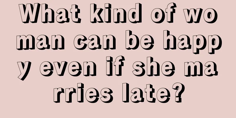 What kind of woman can be happy even if she marries late?