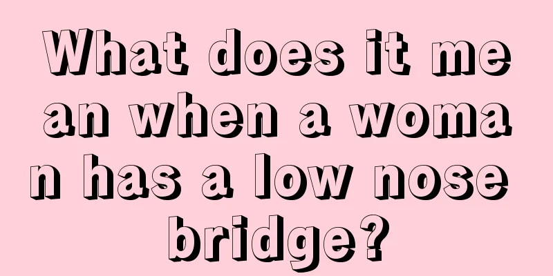 What does it mean when a woman has a low nose bridge?