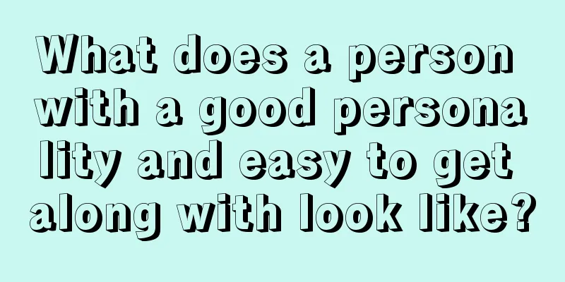 What does a person with a good personality and easy to get along with look like?