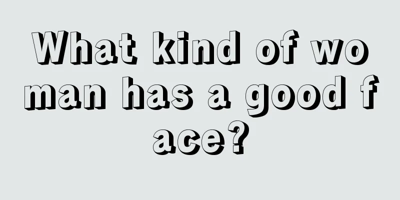 What kind of woman has a good face?