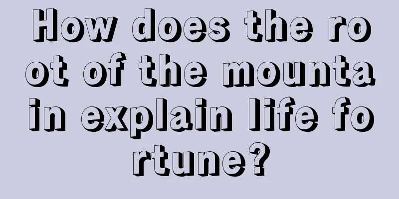 How does the root of the mountain explain life fortune?