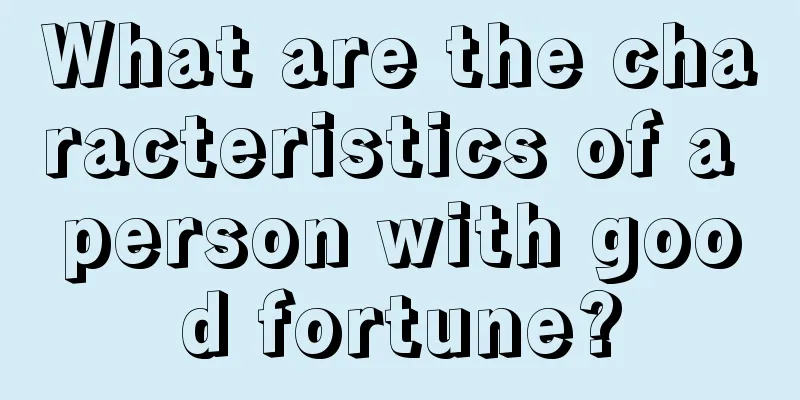 What are the characteristics of a person with good fortune?