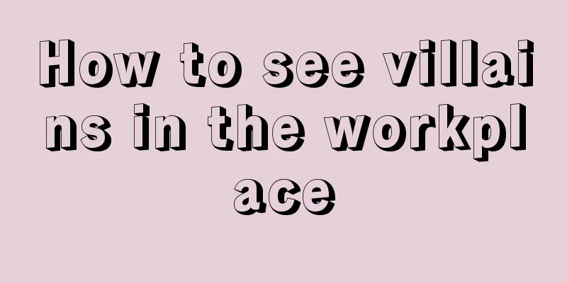How to see villains in the workplace
