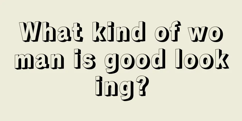 What kind of woman is good looking?
