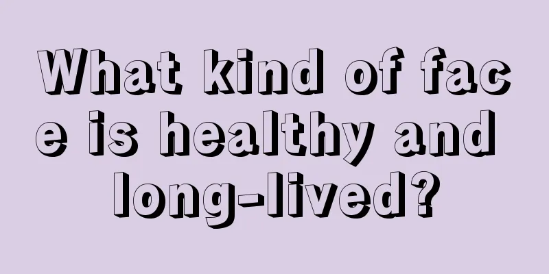 What kind of face is healthy and long-lived?