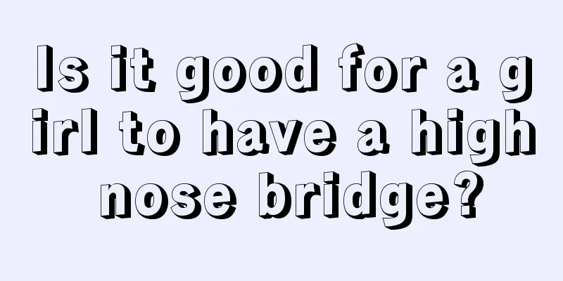 Is it good for a girl to have a high nose bridge?