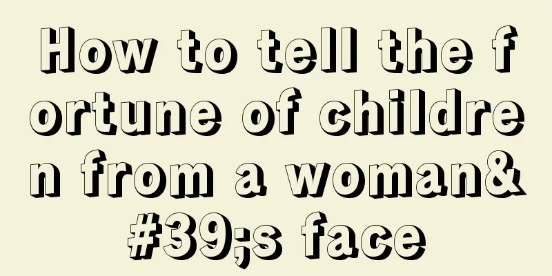 How to tell the fortune of children from a woman's face