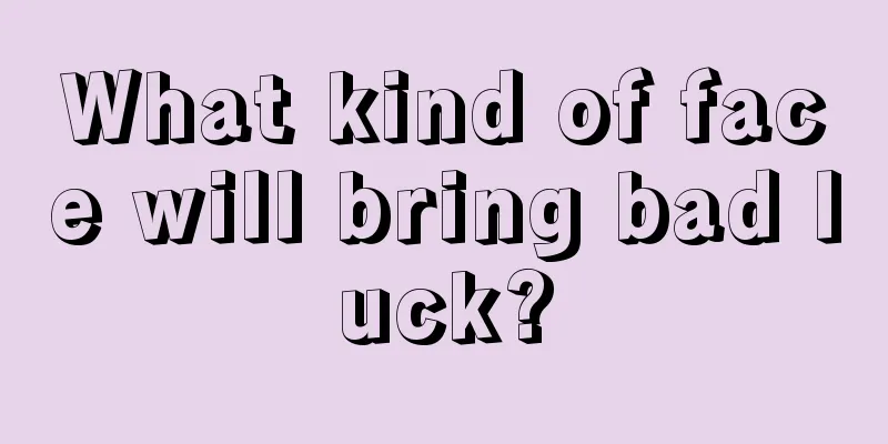 What kind of face will bring bad luck?
