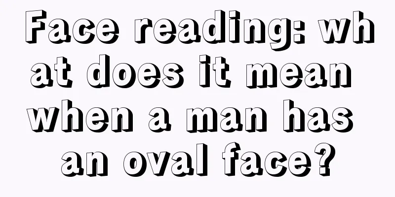 Face reading: what does it mean when a man has an oval face?