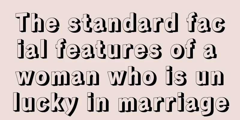 The standard facial features of a woman who is unlucky in marriage
