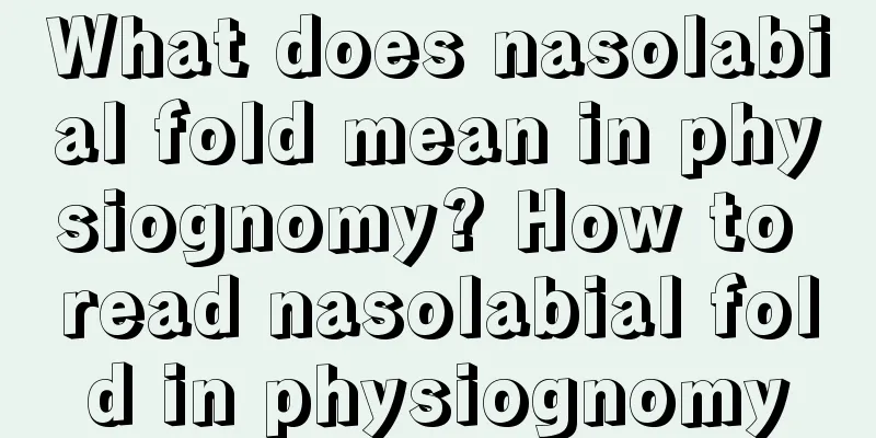 What does nasolabial fold mean in physiognomy? How to read nasolabial fold in physiognomy