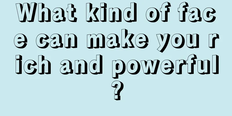 What kind of face can make you rich and powerful?