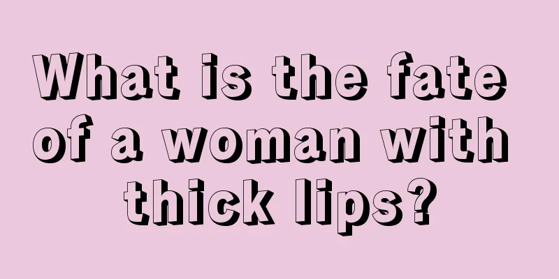 What is the fate of a woman with thick lips?