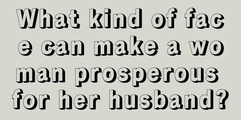 What kind of face can make a woman prosperous for her husband?