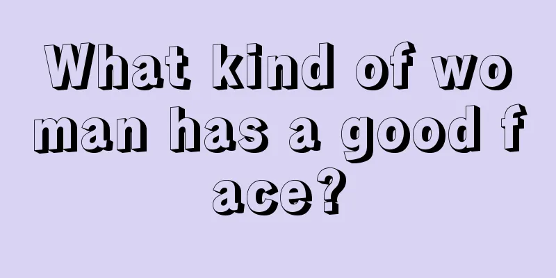 What kind of woman has a good face?