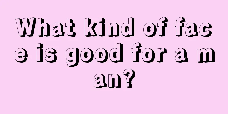 What kind of face is good for a man?