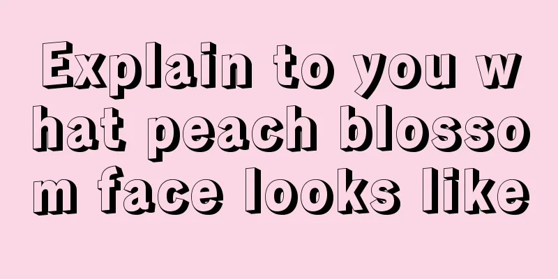 Explain to you what peach blossom face looks like