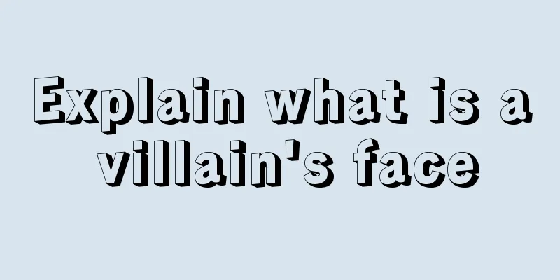 Explain what is a villain's face