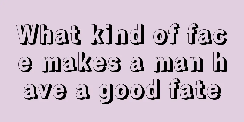 What kind of face makes a man have a good fate