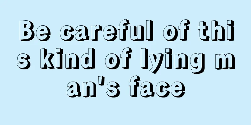 Be careful of this kind of lying man's face
