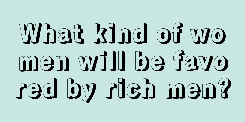 What kind of women will be favored by rich men?