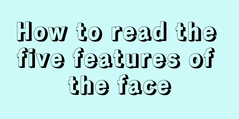 How to read the five features of the face