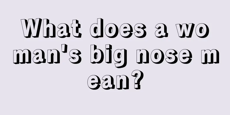 What does a woman's big nose mean?