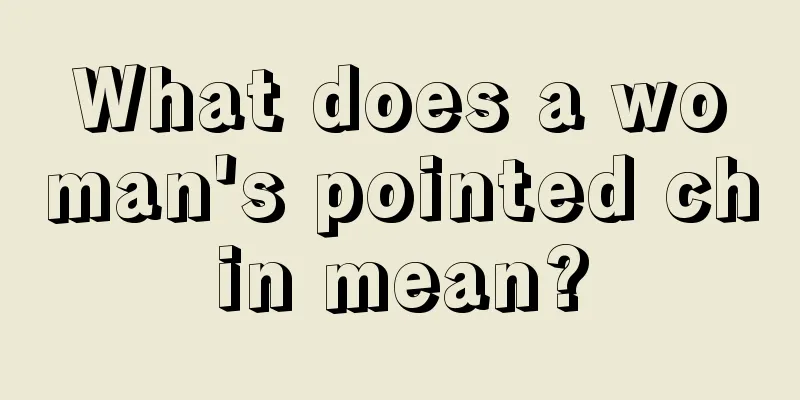 What does a woman's pointed chin mean?