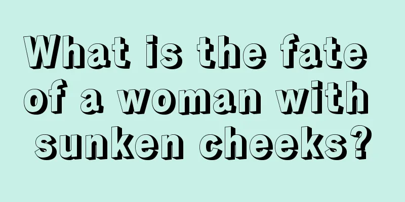 What is the fate of a woman with sunken cheeks?