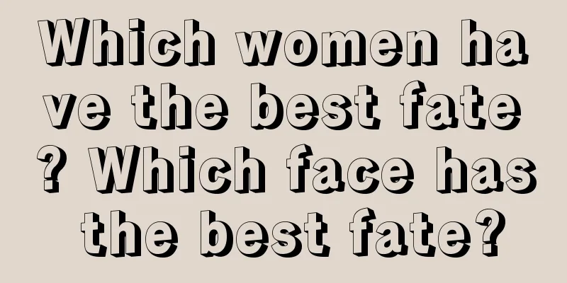Which women have the best fate? Which face has the best fate?