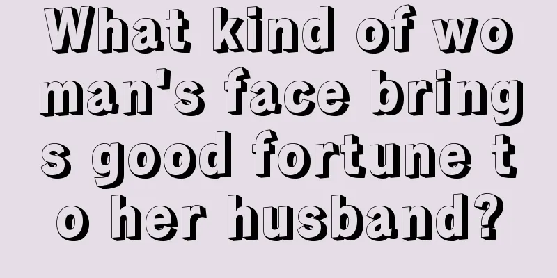 What kind of woman's face brings good fortune to her husband?