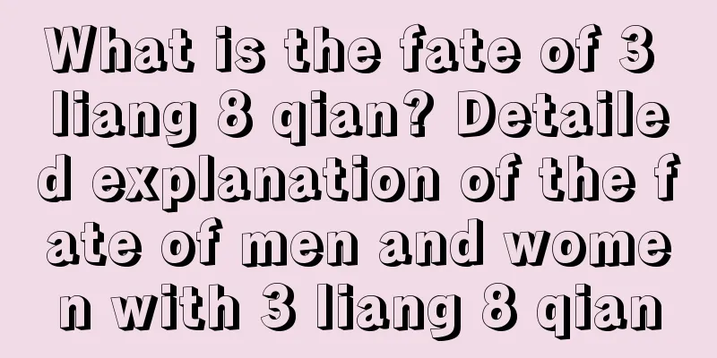 What is the fate of 3 liang 8 qian? Detailed explanation of the fate of men and women with 3 liang 8 qian